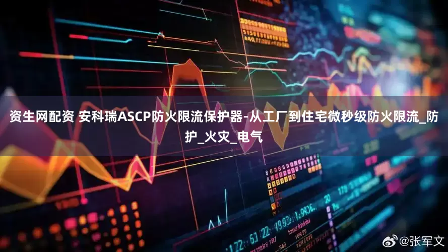 资生网配资 安科瑞ASCP防火限流保护器-从工厂到住宅微秒级防火限流_防护_火灾_电气