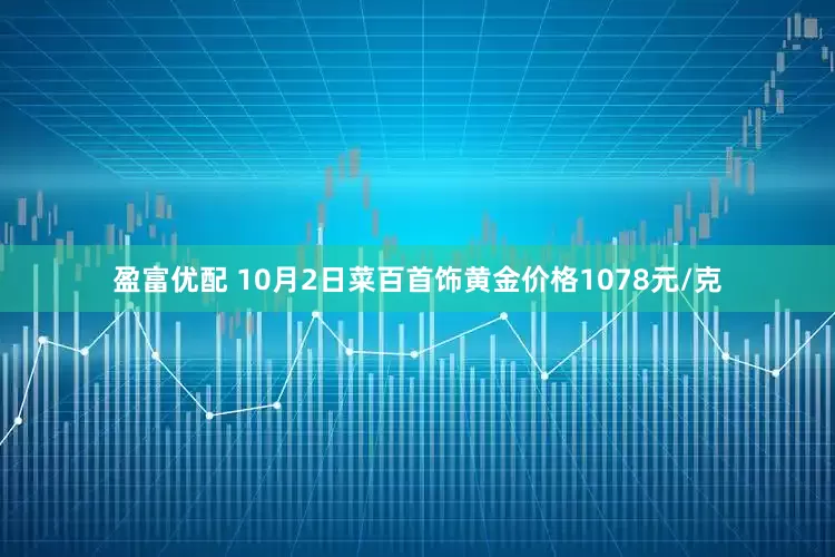 盈富优配 10月2日菜百首饰黄金价格1078元/克